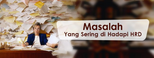 Masalah Yang Sering Di Hadapi HRD Masalah Yang Sering Di Hadapi HRD